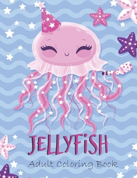 Jellyfish Adult Coloring Book: An Adult Beautiful Page for Stress Relieving Unique Design for Relaxing
