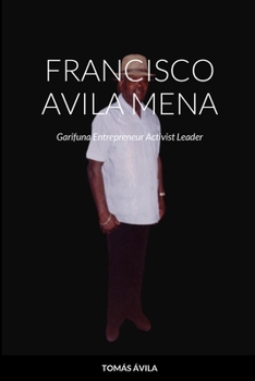 Paperback Francisco Avila Mena: Garifuna Entrepreneur Activist Leader Book
