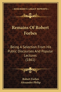 Paperback Remains Of Robert Forbes: Being A Selection From His Public Discourses And Popular Lectures (1861) Book