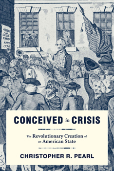 Hardcover Conceived in Crisis: The Revolutionary Creation of an American State Book