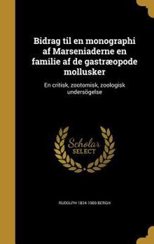 Hardcover Bidrag til en monographi af Marseniaderne en familie af de gastræopode mollusker: En critisk, zootomisk, zoologisk undersögelse [Danish] Book