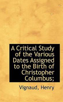 A Critical Study of the Various Dates Assigned to the Birth of Christopher Columbus;