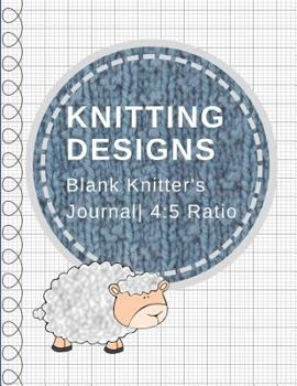 Knitting Designs: Blank Knitter's Journal, Graph Paper Notebook, 4:5 Ratio
