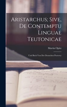 Hardcover Aristarchus; Sive, de Contemptu Linguae Teutonicae: Und Buch von der Deutschen Poeterey Book