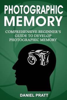 Paperback Photographic Memory: Comprehensive Beginner's Guide to Develop Photographic Memory Book