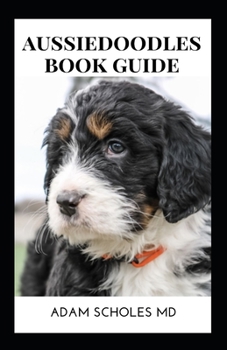 Paperback Aussiedoodle Book Guide: The Essential Guide To Training, Caring And Grooming, Also Feeding And Exercising Your Aussiedoodles Book