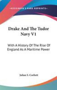 Drake and the Tudor Navy: With a History of the Rise of England as a Maritime Power. Volume 1