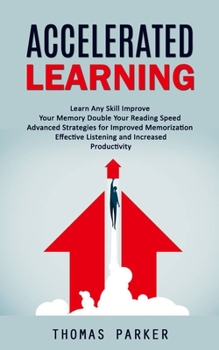 Paperback Accelerated Learning: Learn Any Skill Improve Your Memory Double Your Reading Speed (Advanced Strategies for Improved Memorization Effective Book