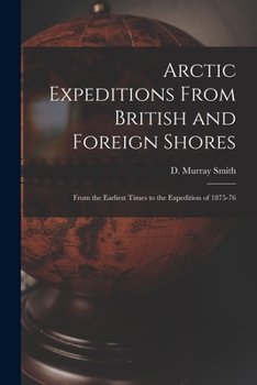 Paperback Arctic Expeditions From British and Foreign Shores [microform]: From the Earliest Times to the Expedition of 1875-76 Book