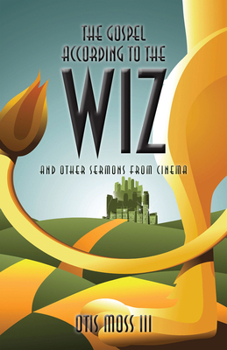 The Gospel According to the Wiz: And Other Sermons from Cinema