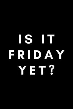 Paperback Is It Friday Yet?: Funny Principal Notebook Gift Idea For Teacher, School Educators, Assistant - 120 Pages (6" x 9") Hilarious Gag Presen Book