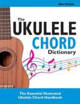 Paperback The Ukulele Chord Dictionary: The Essential Illustrated Ukulele Chord Handbook Book