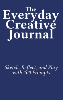 The Everyday Creative Journal: Sketch, Reflect, and Play with 100 Prompts