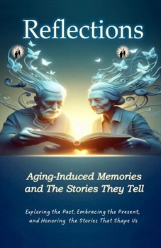 Reflections Aging-Induced Memories and the Stories They Tell: Life, Memory, and the Legacy Within