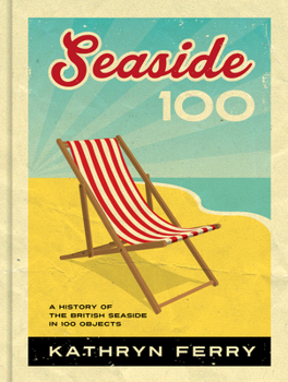 Hardcover Seaside 100: A History of the British Seaside in 100 Objects Book