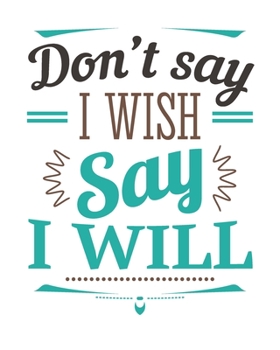 Don't Say I Wish, Say I Will: [2020 Weekly & Monthly Motivational Planner] Teal, Grey and Black Typography