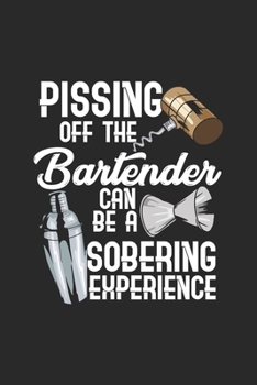 Pissing Off The Bartender Can Be A Sobering Experience: Bartending Barkeeper. Dot Grid Composition Notebook to Take Notes at Work. Dotted Bullet Point Diary, To-Do-List or Journal For Men and Women.