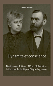 Dynamite et conscience: Bertha von Suttner, Alfred Nobel et la lutte pour le droit plutôt que la guerre (French Edition)