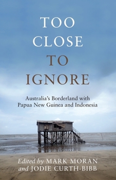 Paperback Too Close to Ignore: Australia's Borderland with PNG and Indonesia Book