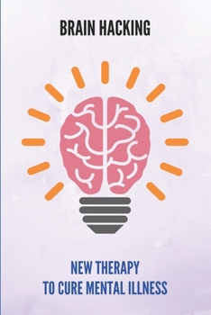 Paperback Brain Hacking: New Therapy To Cure Mental Illness: Transcranial Magnetic Stimulation Book