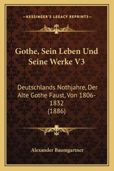 Paperback Gothe, Sein Leben Und Seine Werke V3: Deutschlands Nothjahre, Der Alte Gothe Faust, Von 1806-1832 (1886) [German] Book