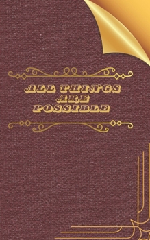 All Things Are Possible: Manifestation Mastery: Unlock the Power of the Law of Attraction, Visualization, Affirmations, and Gratitude to Transform Your Life