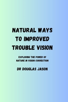 Paperback Natural Ways to Improved Trouble Vision: Exploring the power of nature in vision correction Book