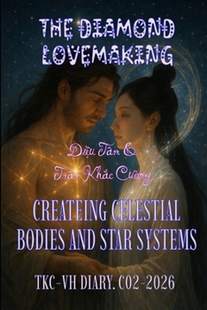 THE DIAMOND LOVEMAKING THAT CREATED CELESTIAL BODIES AND STAR SYSTEMS: TKC-VH DIARY. C02-2026