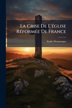 Paperback La Crise De L'église Réformée De France: La Loi, Les Élections, Le Schisme... [French] Book
