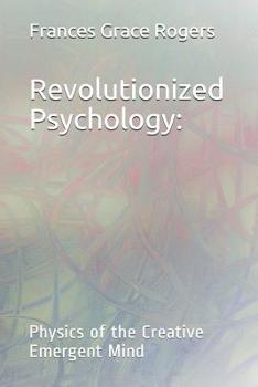 Paperback Revolutionized Psychology: Physics of the Creative Emergent Mind Book