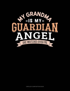 My Grandma Is My Guardian Angel She Watches Over Me: Unruled Composition Book