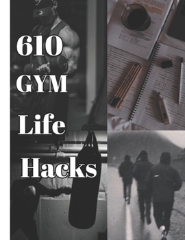 Paperback 610 Gym Life Hacks: Gym Life Hacks Book