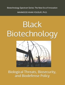 Black Biotechnology: Biological Threats, Biosecurity, and Biodefense Policy (Biotechnology Spectrum Series: The New Era of Innovation)
