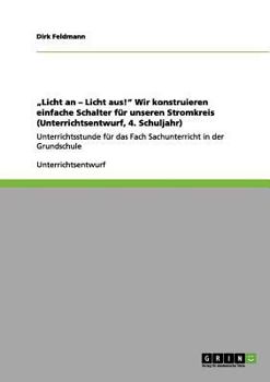 Paperback "Licht an - Licht aus!" Wir konstruieren einfache Schalter für unseren Stromkreis (Unterrichtsentwurf, 4. Schuljahr): Unterrichtsstunde für das Fach S [German] Book