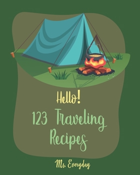 Paperback Hello! 123 Traveling Recipes: Best Traveling Cookbook Ever For Beginners [Book 1] Book