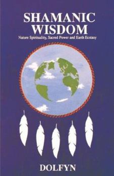 Paperback Shamanic Wisdom: Nature Spirituality, Sacred Power and Earth Ecstasy Book