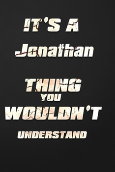 It's a Jonathan Thing You Wouldn't Understand: funny birthday notebook, Show you care with our personalized family member books, with 120 pages to write, ... books are ideal for all the family