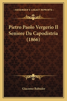 Paperback Pietro Paolo Vergerio Il Seniore Da Capodistria (1866) [Italian] Book