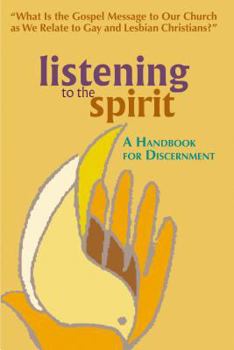Paperback Listening to the Spirit: A Handbook for Discernment: What Is the Gospel Message to Our Church as We Relate to Gay and Lesbian Christians? Book