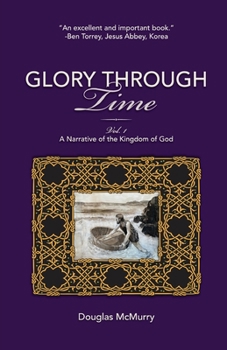 Paperback Glory Through Time, Vol. 1: A Narrative of the Kingdom of God Book