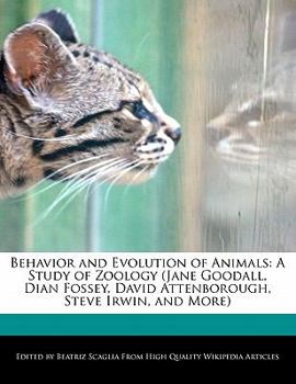 Behavior and Evolution of Animals : A Study of Zoology (Jane Goodall, Dian Fossey, David Attenborough, Steve Irwin, and More)