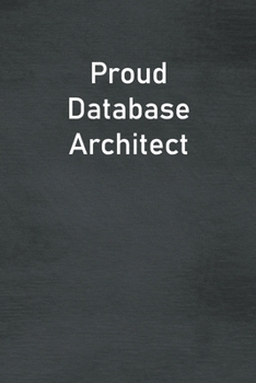 Proud Database Architect: Lined Notebook For Men, Women And Co Workers