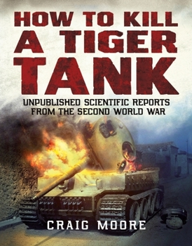 Paperback How to Kill a Tiger Tank: Unpublished Scientific Reports from the Second World War Book