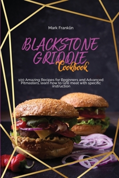 Paperback Blackstone Griddle Cookbook: 100 Amazing Recipes for Beginners and Advanced Pitmasters, learn how to Grill meat with specific instruction Book