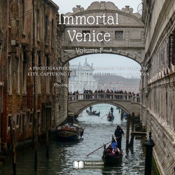 Immortal Venice – Volume 1: A Photographic Journey Through the Timeless City, Capturing Its Light, Reflections, and Views (Cities and Villages – Fine Art Photography)