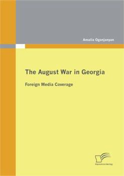 Paperback The August War in Georgia: Foreign Media Coverage Book