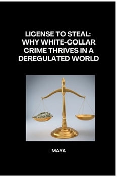 Paperback License to Steal: Why White-Collar Crime Thrives in a Deregulated World Book