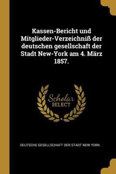 Paperback Kassen-Bericht Und Mitglieder-Verzeichni? Der Deutschen Gesellschaft Der Stadt New-York Am 4. M?rz 1857. [German] Book