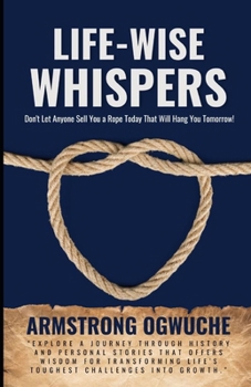 Paperback Life-Wise Whispers: Don't Let Anyone Sell You a Rope That Will Hang You Tommorrow! Book