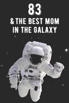 83 & The Best Mom In The Galaxy: Amazing Moms 83rd Birthday 122 Page Diary Journal Notebook Planner Gift For Mothers Out Of This World